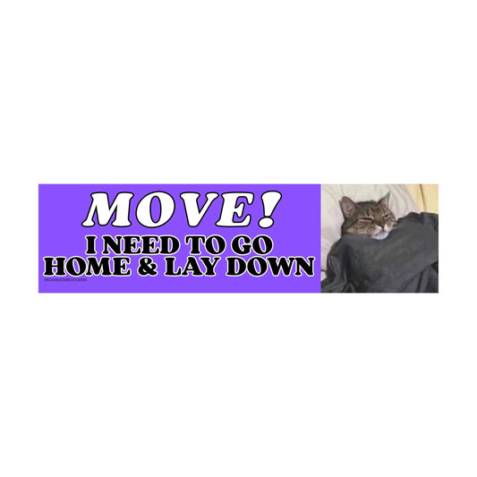 Move! I Need to Go Home and Lay Down Bumper Magnet