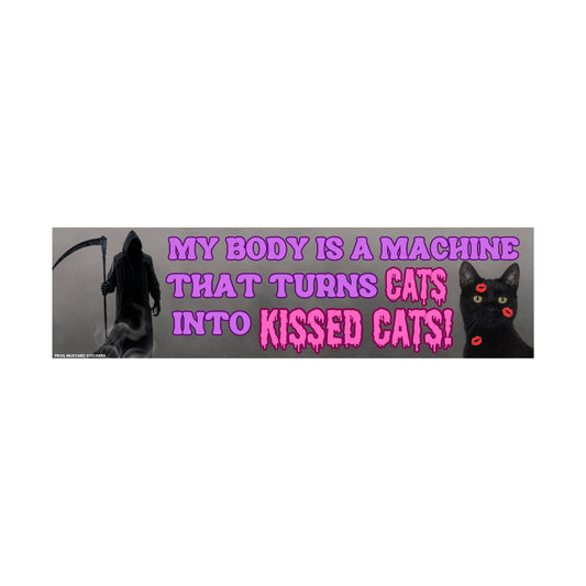 My body is a machine that turns CATS into KISSED CATS Bumper Magnet
